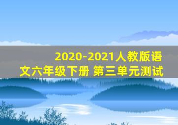 2020-2021人教版语文六年级下册 第三单元测试